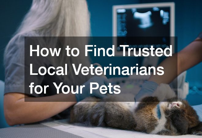 How to Find Trusted Local Veterinarians for Your Pets